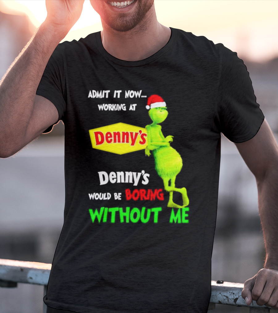 Admit It Now Working At Denny’s Grinch With Santa Hat Would Be Boring Without Me Christmas T-Shirt