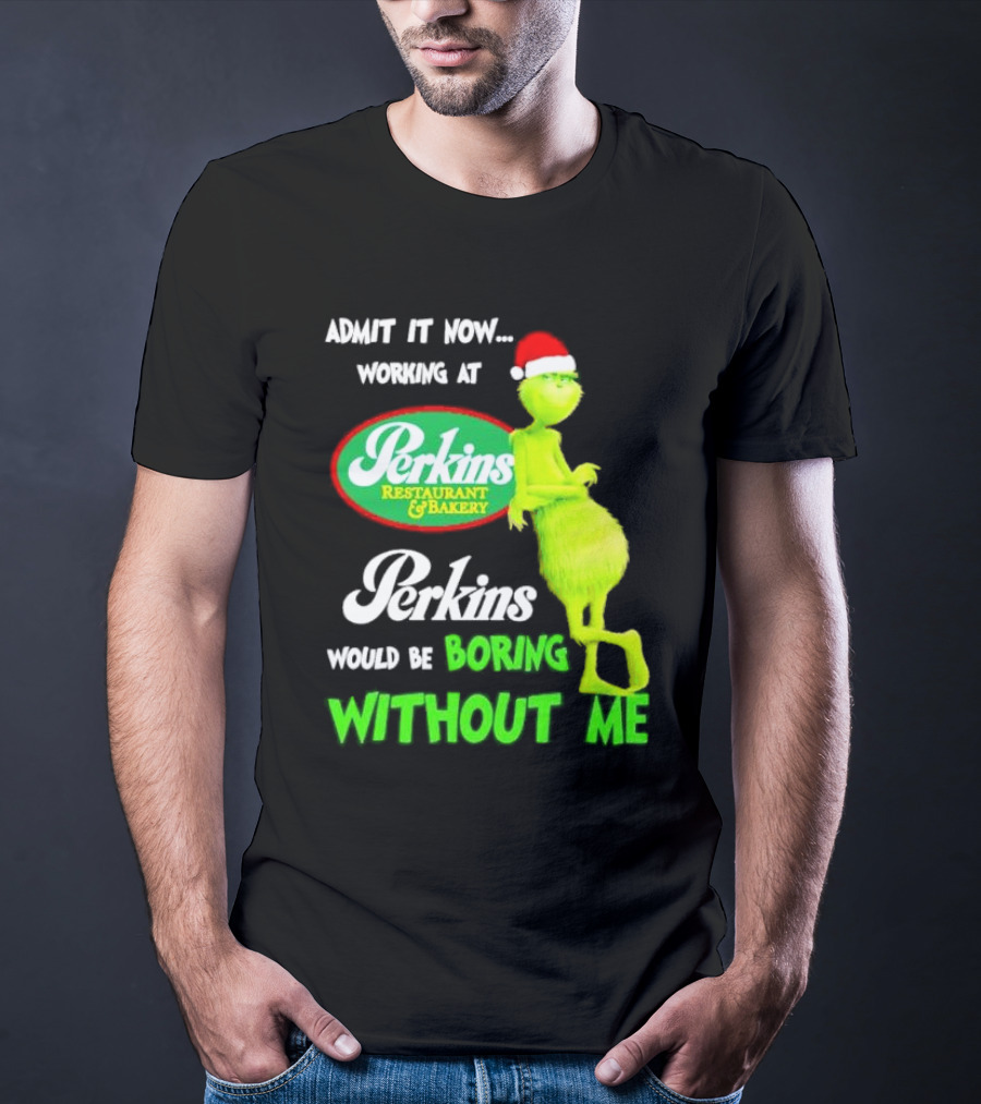 Grinch With Santa Hat Working At Perkins Would Be Boring Without Me Christmas T-Shirt
