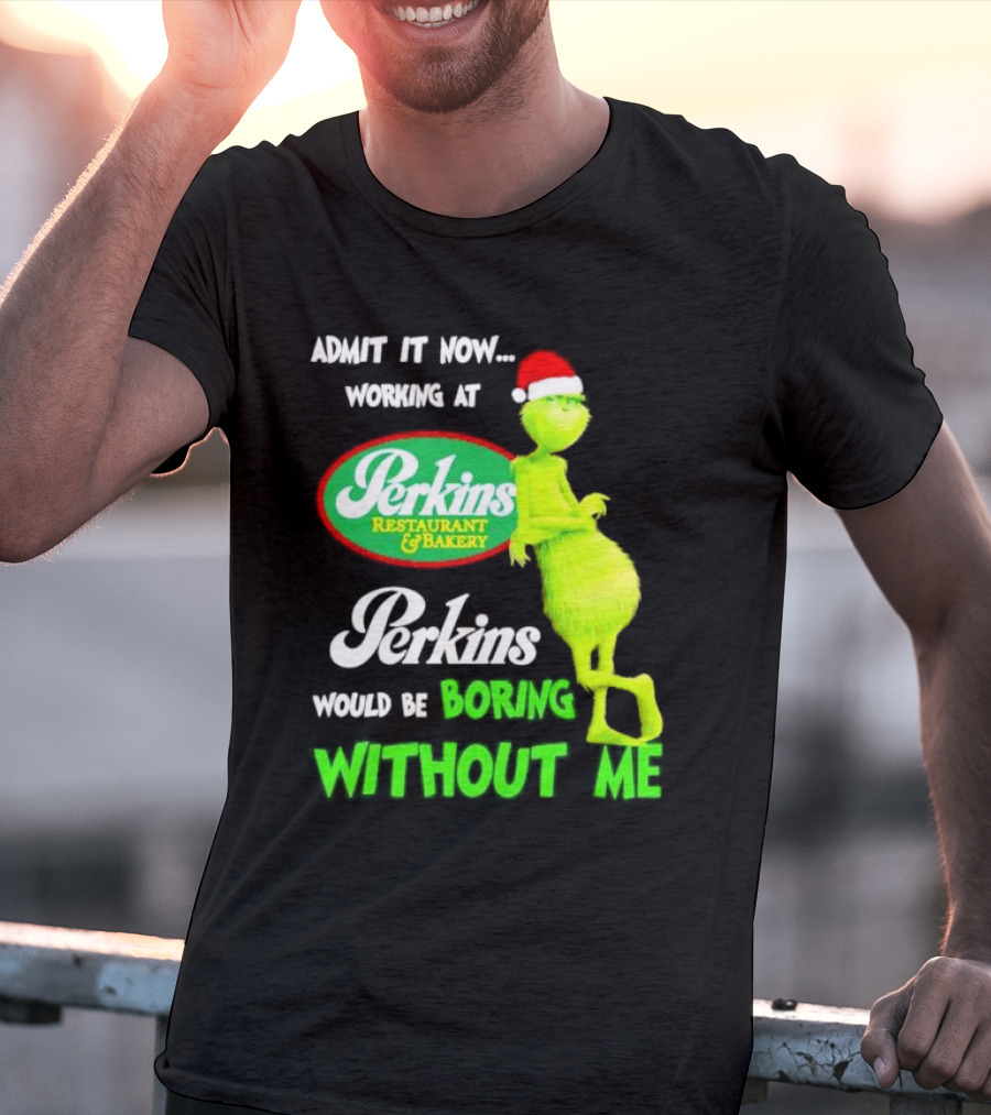 Grinch With Santa Hat Working At Perkins Would Be Boring Without Me Christmas T-Shirt
