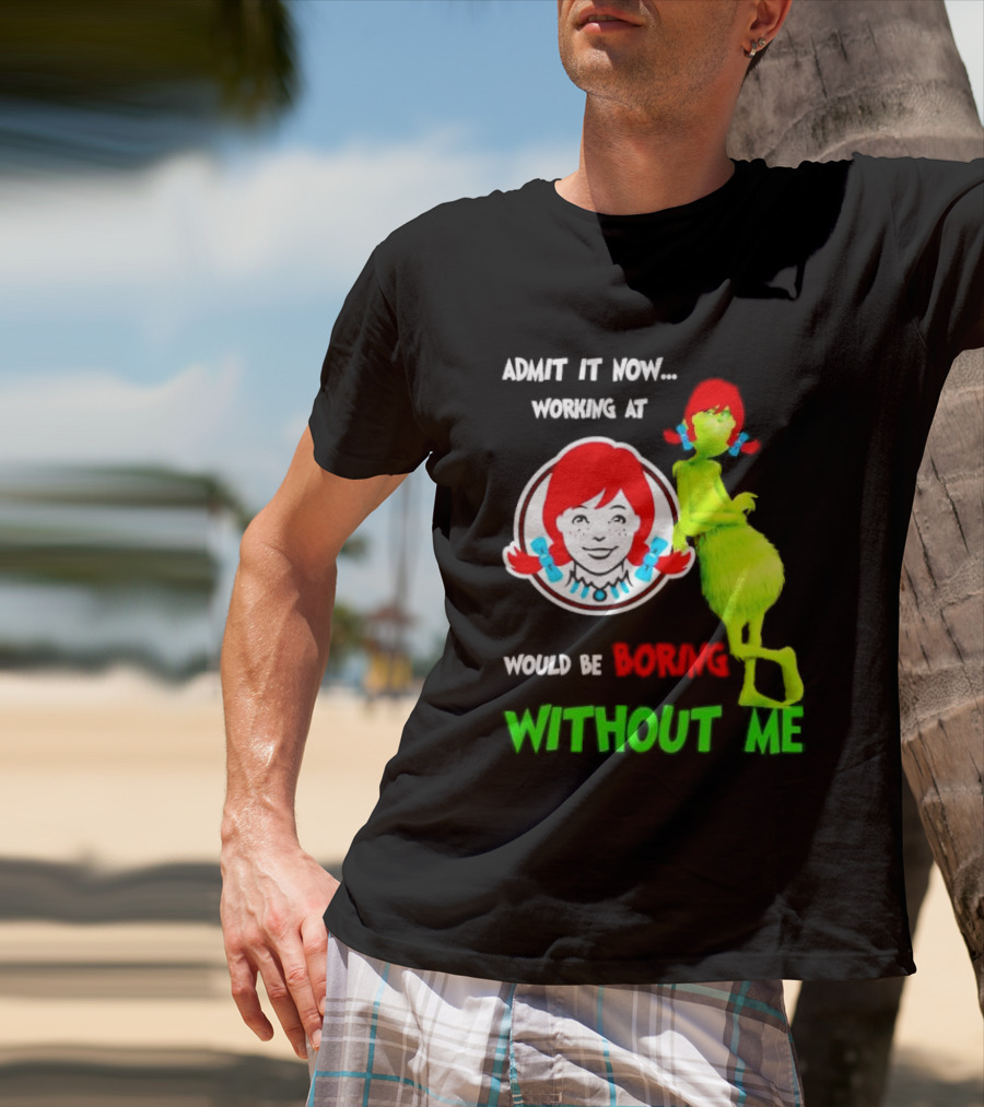 Admit It Now Working At Wendy's Would Be Boring Without Me Grinch With Wendy Hair Christmas T-Shirt