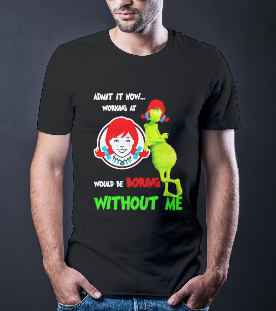 Admit It Now Working At Wendy's Would Be Boring Without Me Grinch With Wendy Hair Christmas T-Shirt
