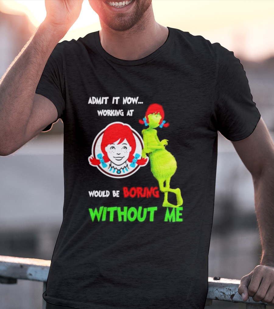 Admit It Now Working At Wendy's Would Be Boring Without Me Grinch With Wendy Hair Christmas T-Shirt