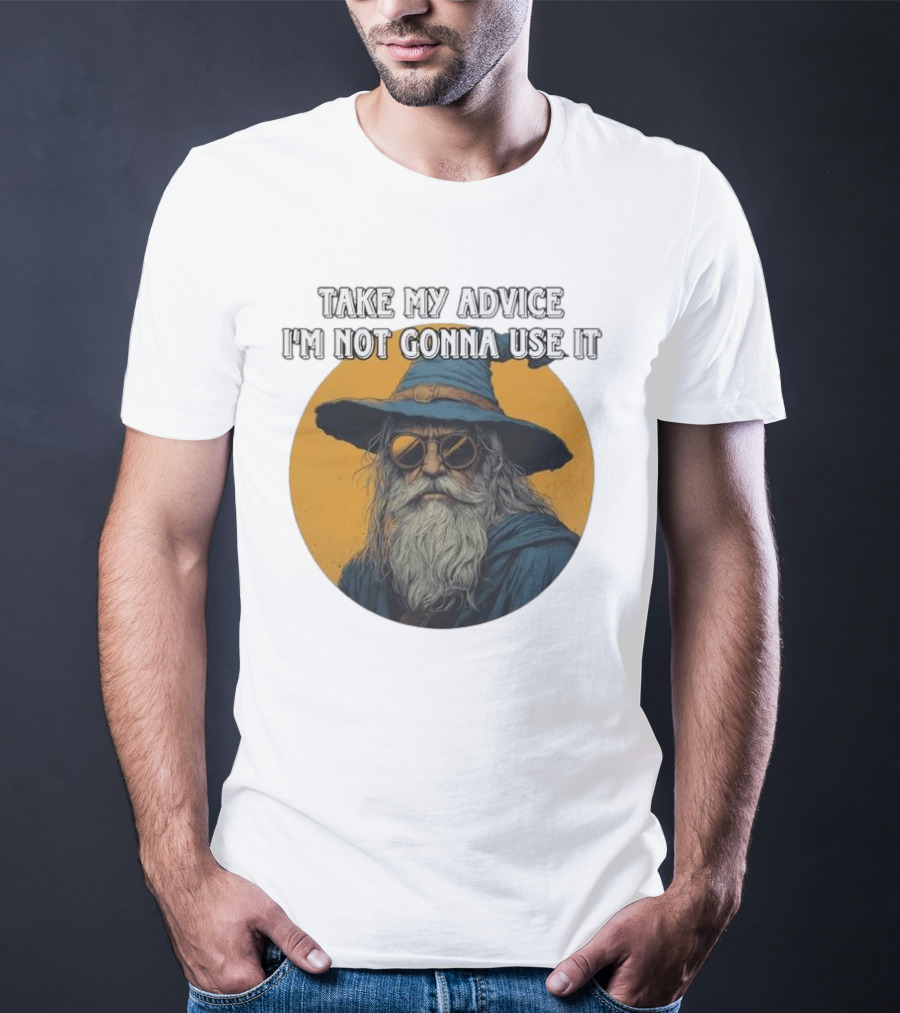 Take My Advice I'm Not Gonna Use It Wizard With Sunglasses And Hat T-Shirt