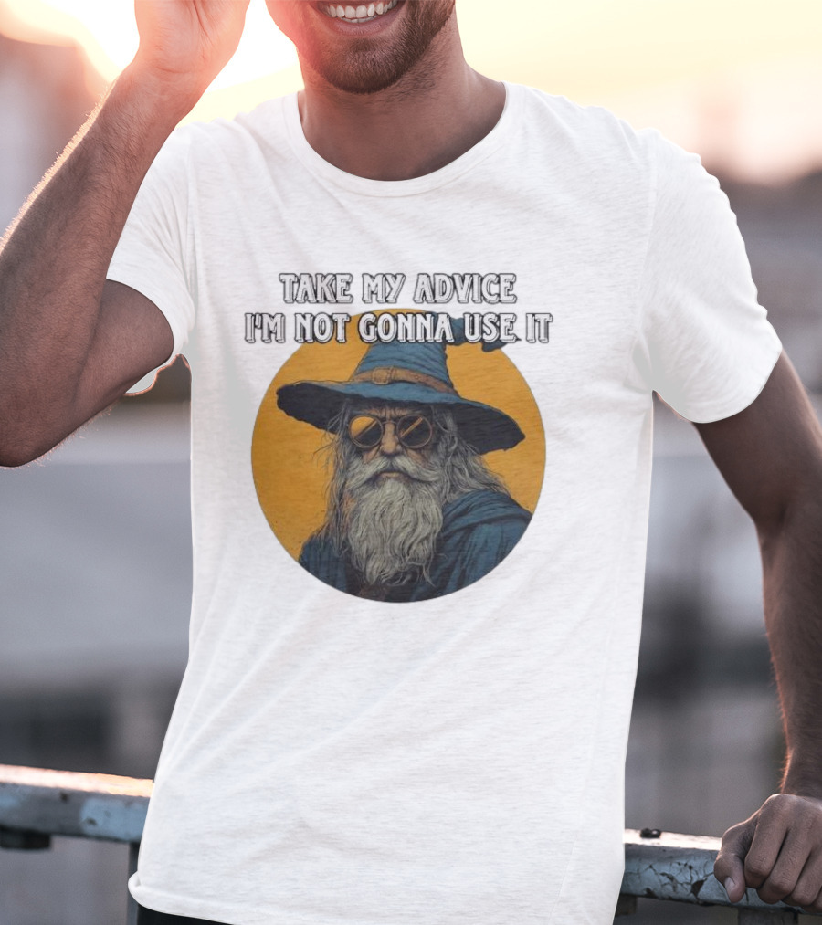 Take My Advice I'm Not Gonna Use It Wizard With Sunglasses And Hat T-Shirt