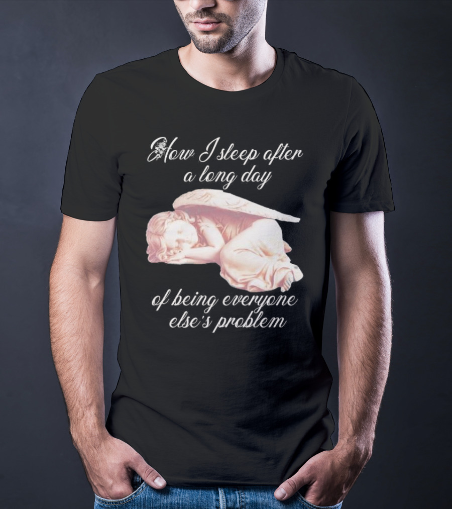 How I Sleep After A Long Day Of Being Everyone Else’s Problem Angel Sleeping T-Shirt