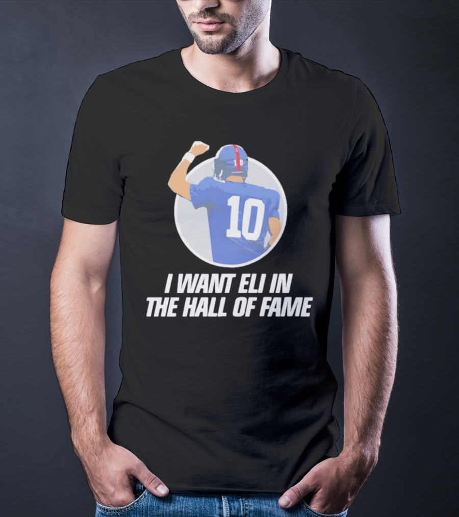 I Want Eli In The Hall Of Fame Football Number 10 Player Recognition T-Shirt