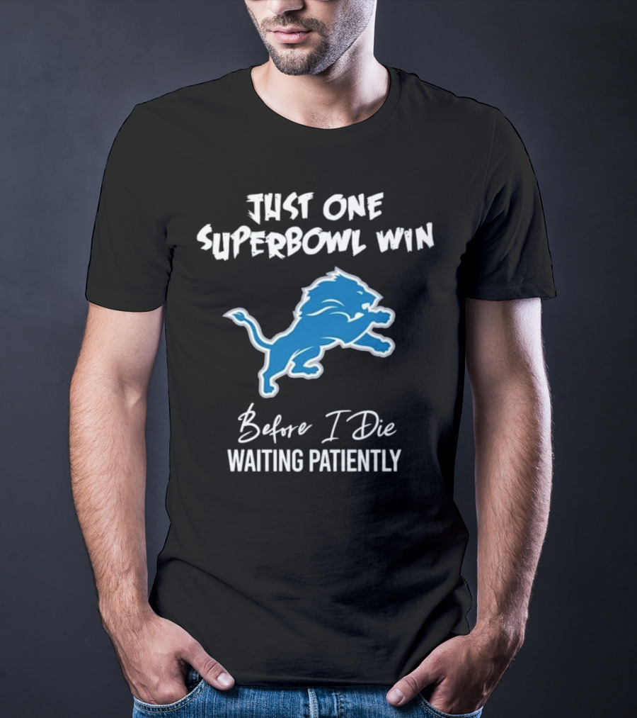 Detroit Lions Just One Superbowl Win Before I Die Waiting Patiently Logo Fan Sentiment T-Shirt