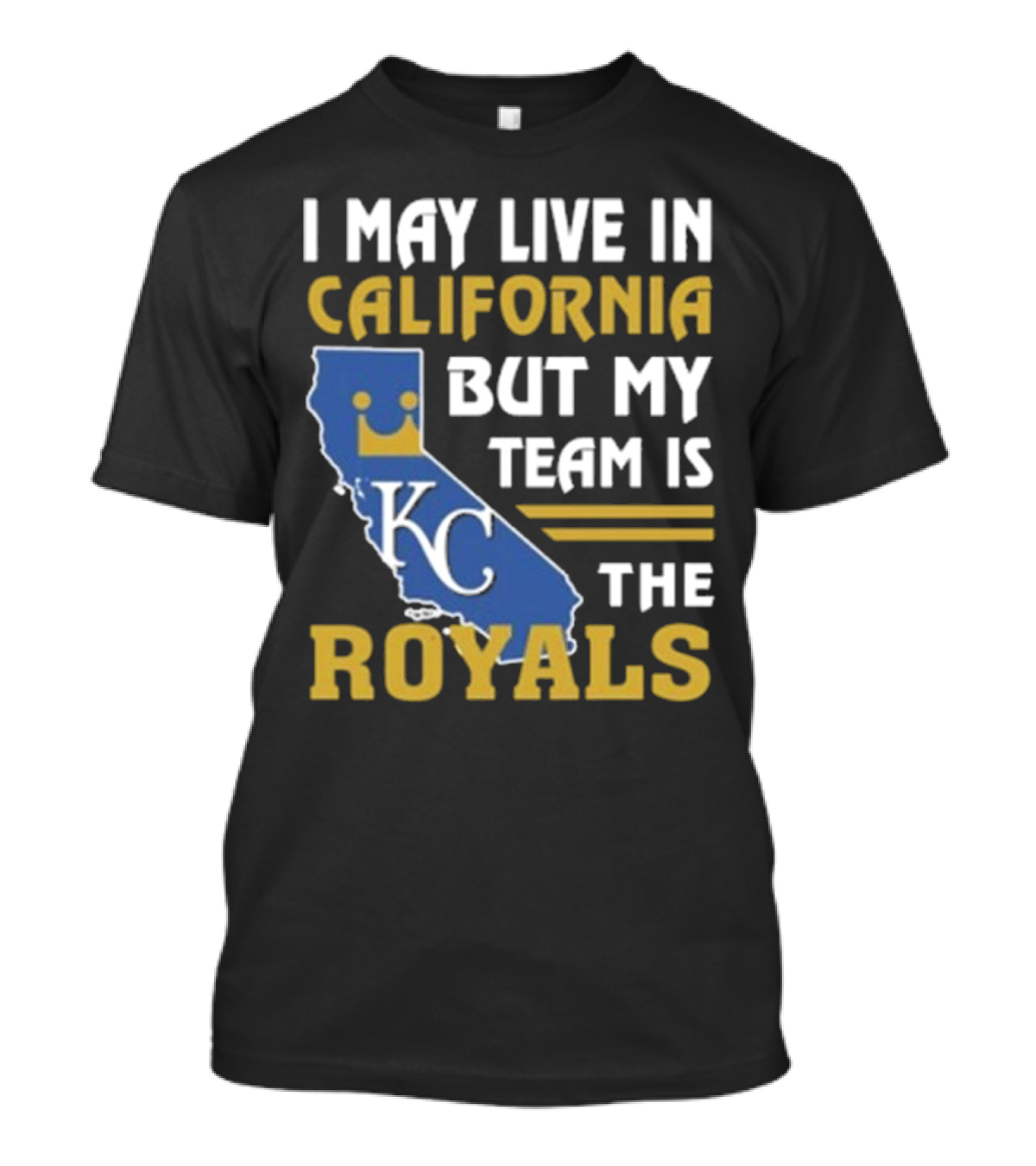 I May Live In California KC Royals Team Loyalty T-Shirt
