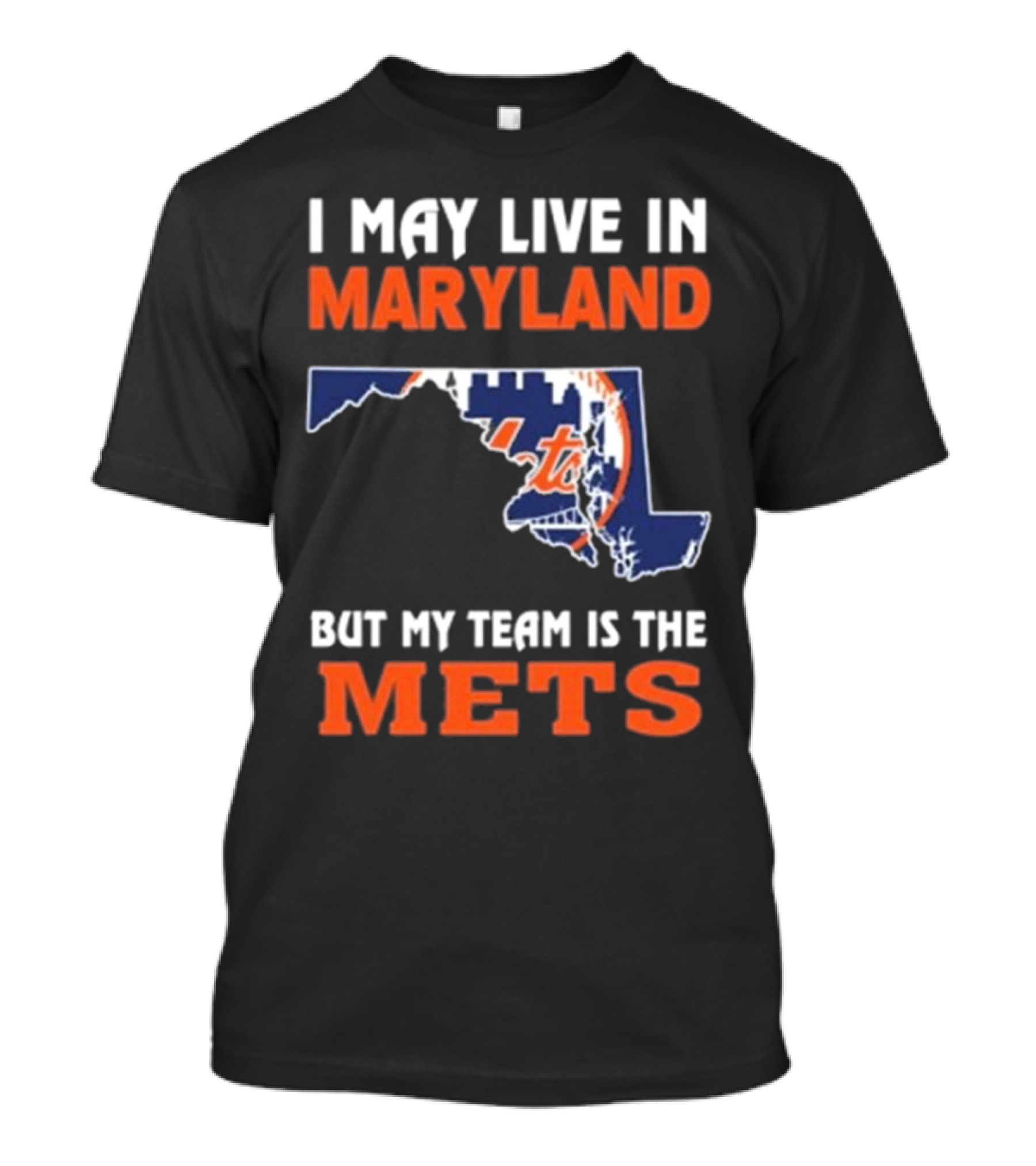 I May Live In Maryland But My Team Is The Mets New York T-Shirt