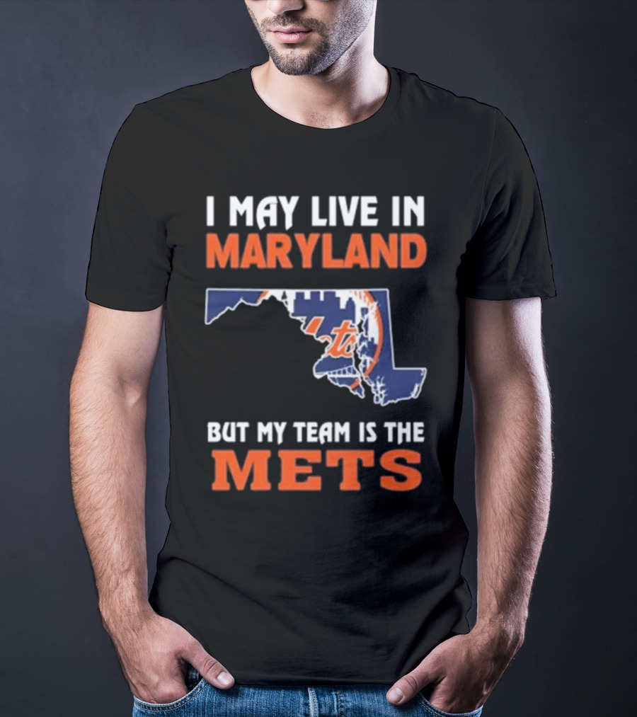 I May Live In Maryland But My Team Is The Mets New York T-Shirt