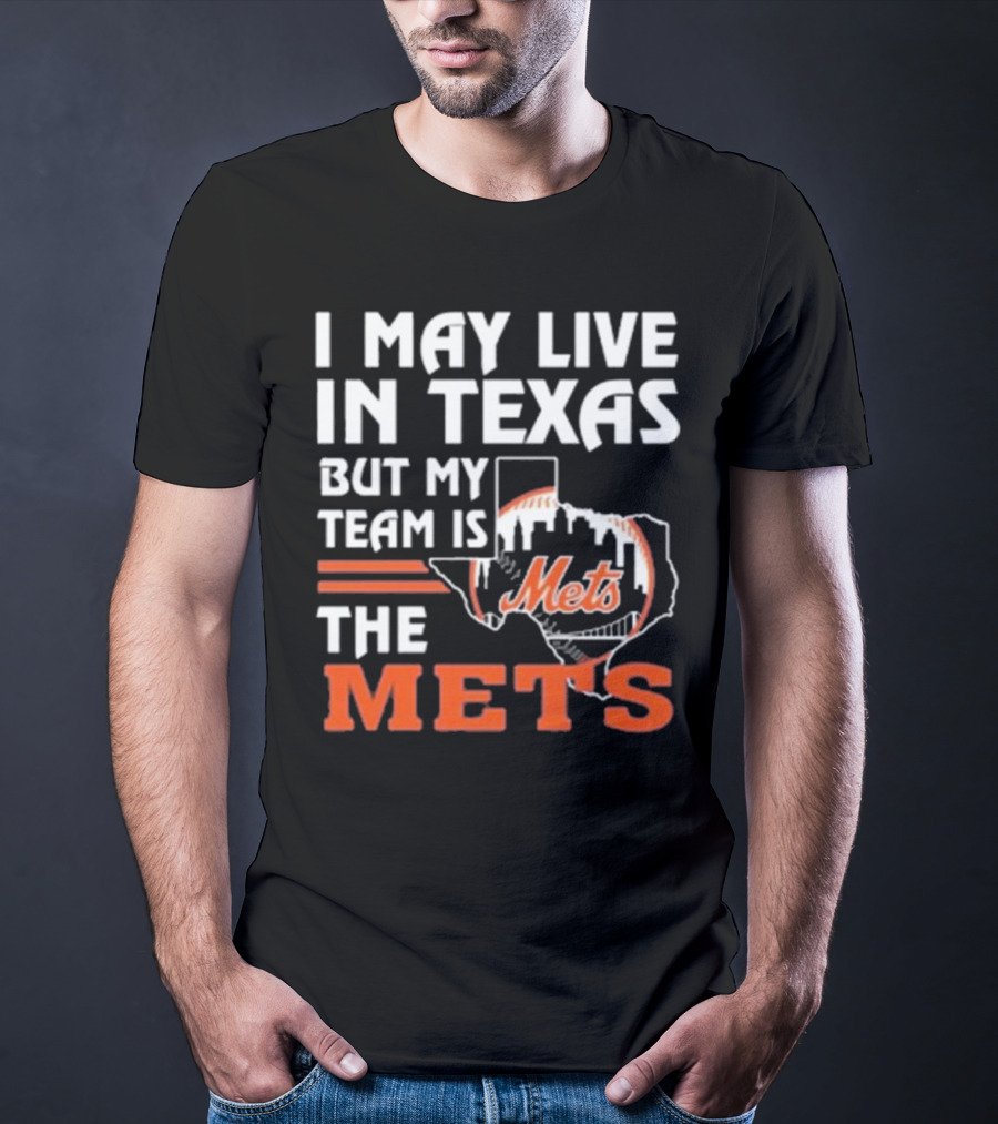 I May Live In Texas But My Team Is Mets T-Shirt