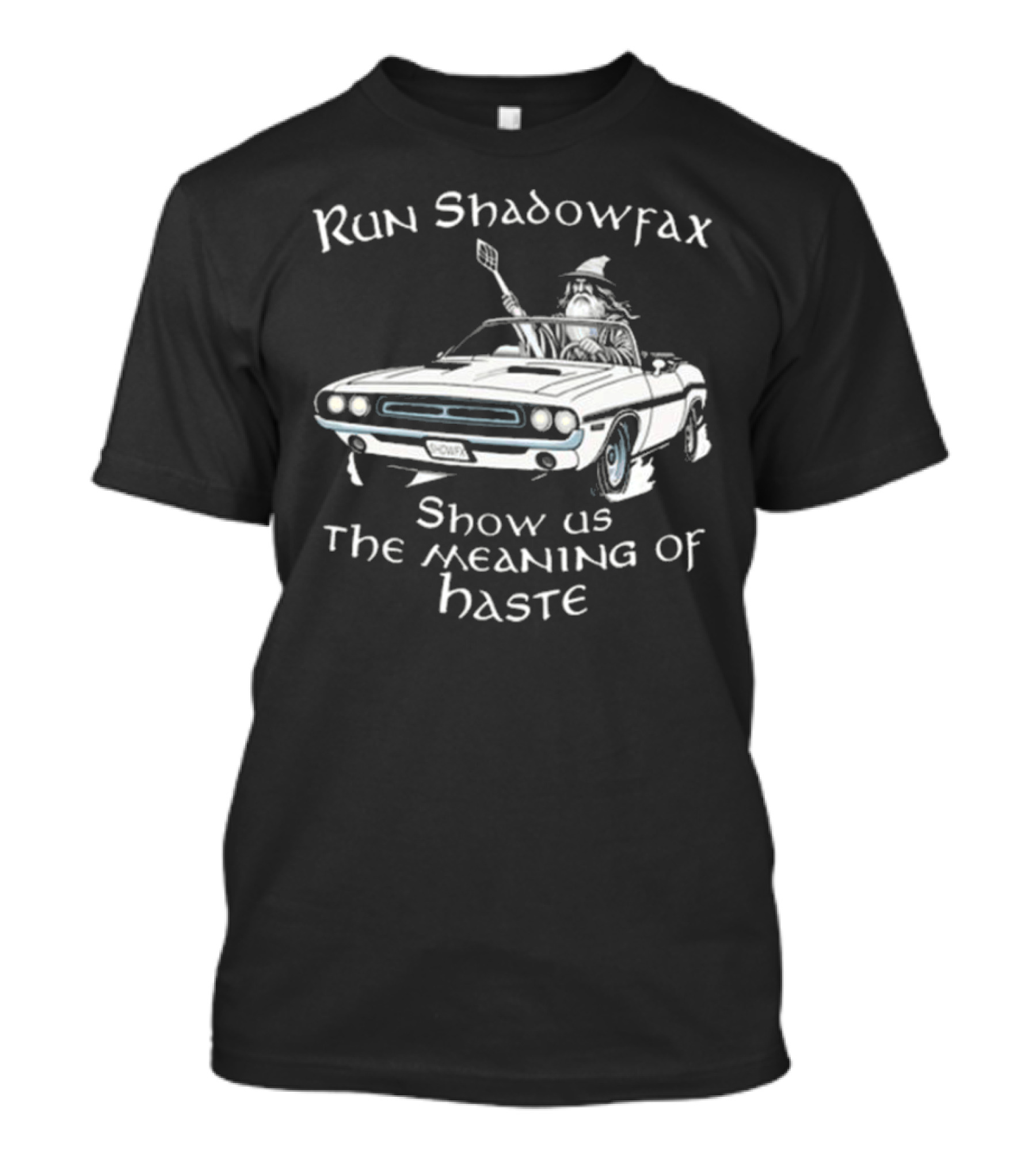 Run Shadowfax Show Us The Meaning Of Haste Gandalf Driving Muscle Car T-Shirt