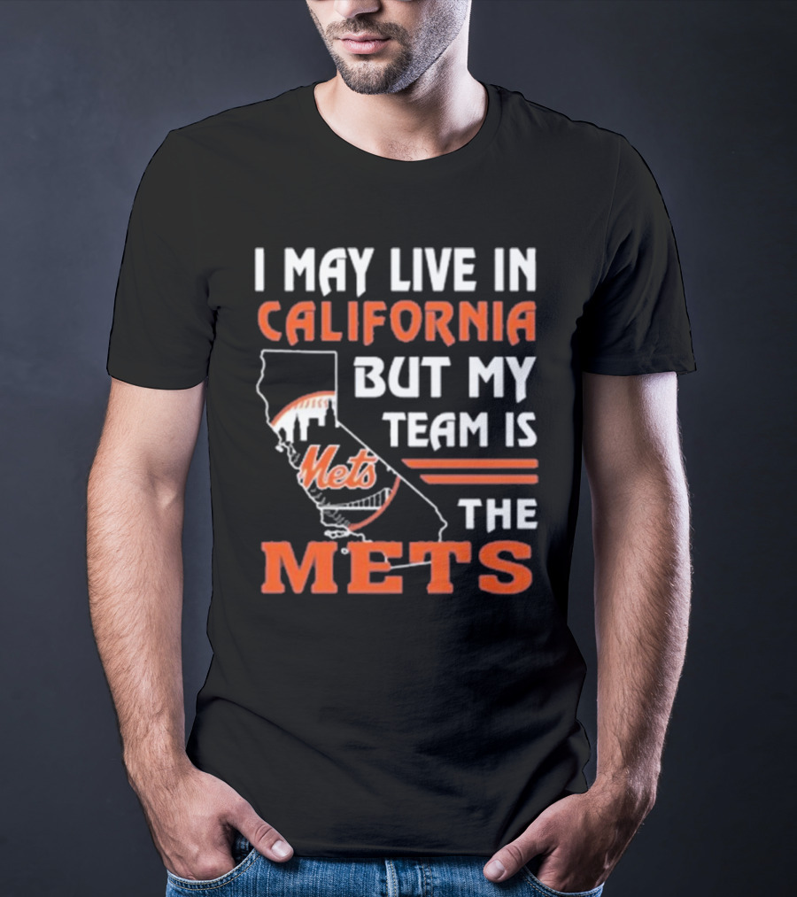 I May Live In California But My Team Is The Mets T-Shirt