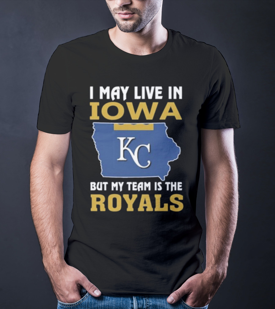I May Live In Iowa KC But My Team Is The Royals T-Shirt