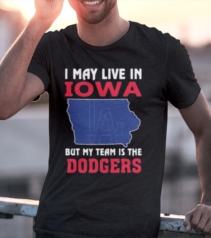 I May Live In Iowa But My Team Is The Dodgers LA T-Shirt