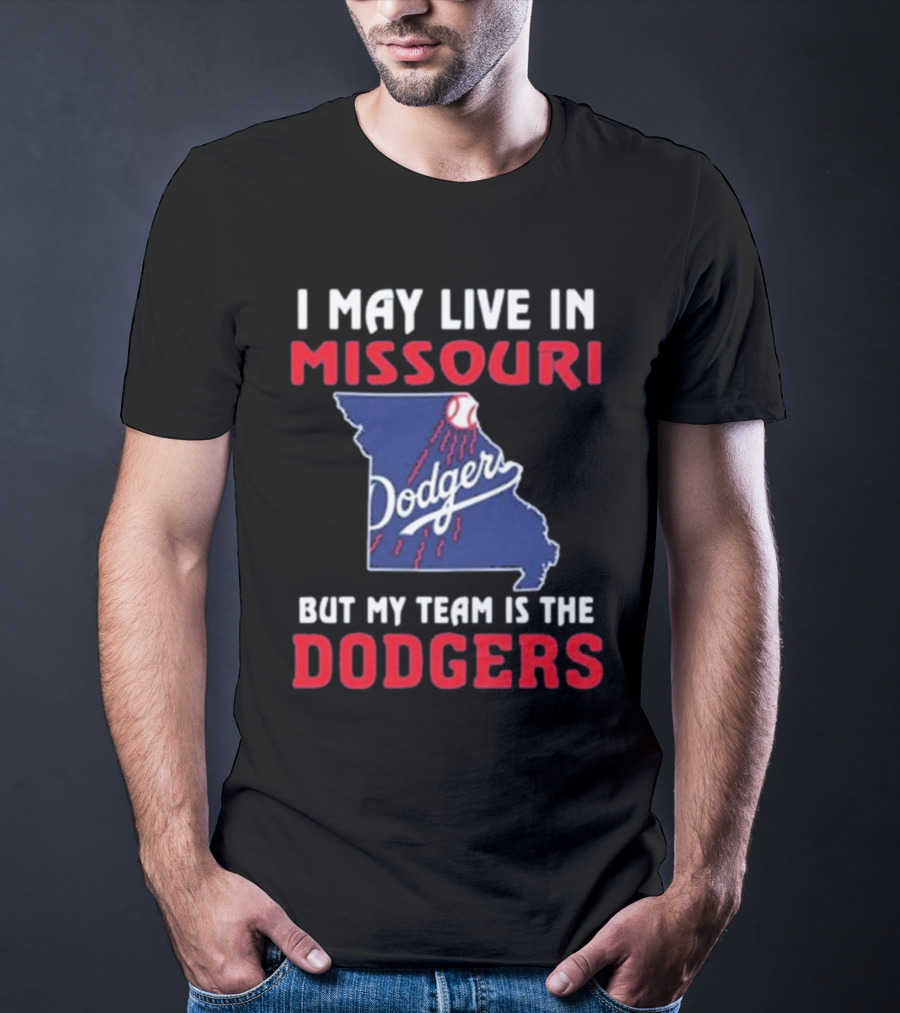 I May Live In Missouri But My Team Is The Dodgers T-Shirt