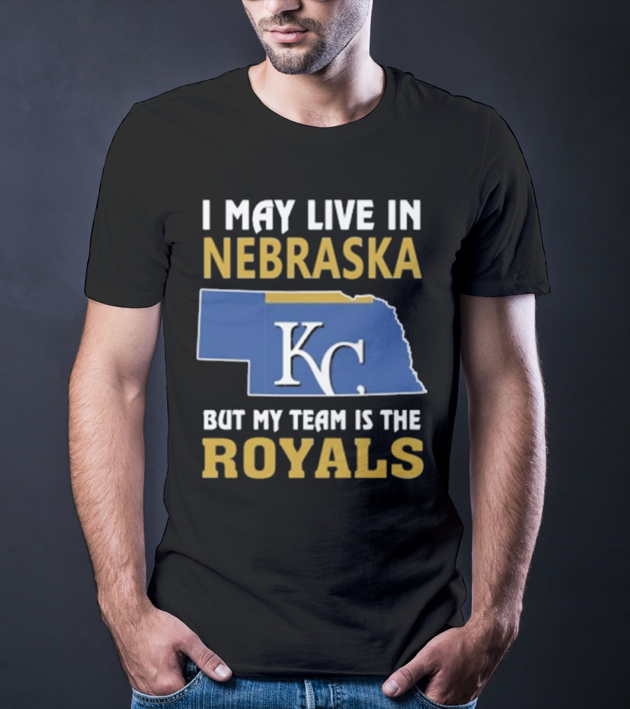 I May Live In Nebraska But My Team Is The Kansas City Royals KC T-Shirt