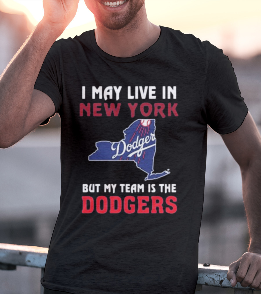 I May Live In New York But My Team Is The Dodgers Dodgers Logo T-Shirt