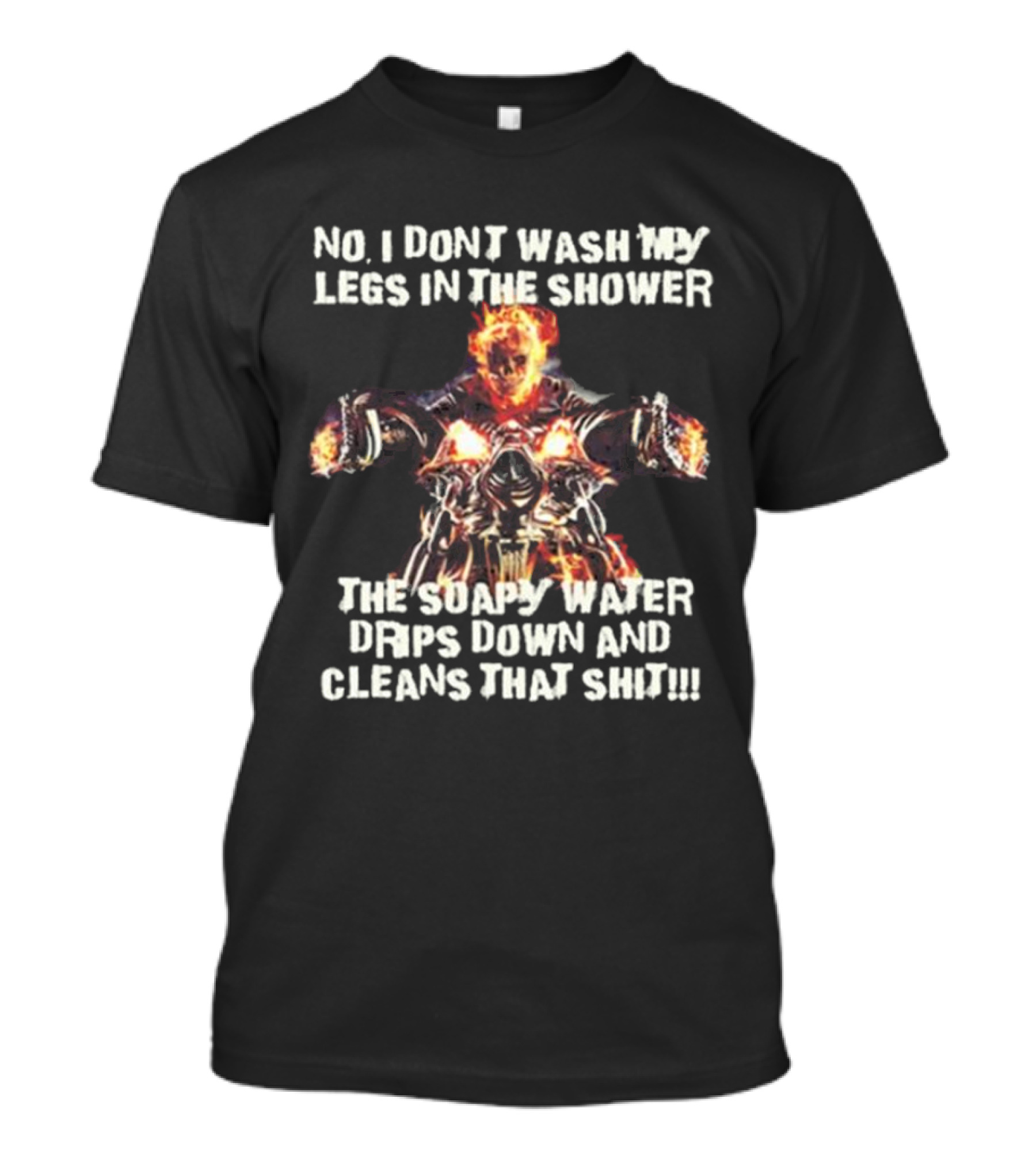No, I Don’t Wash My Legs In The Shower The Soapy Water Drips Down And Cleans That T-Shirt
