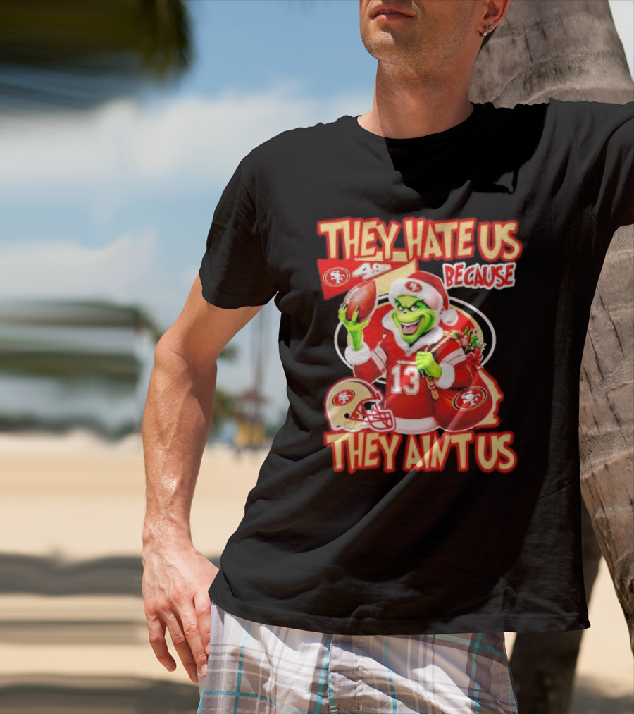 San Francisco 49ers Grinch Santa They Hate Us Because They Ain't Us Christmas T-Shirt