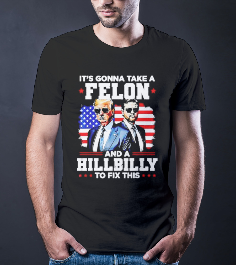 It's Gonna Take A Felon And A Hillbilly To Fix This Vintage US Flag T-Shirt