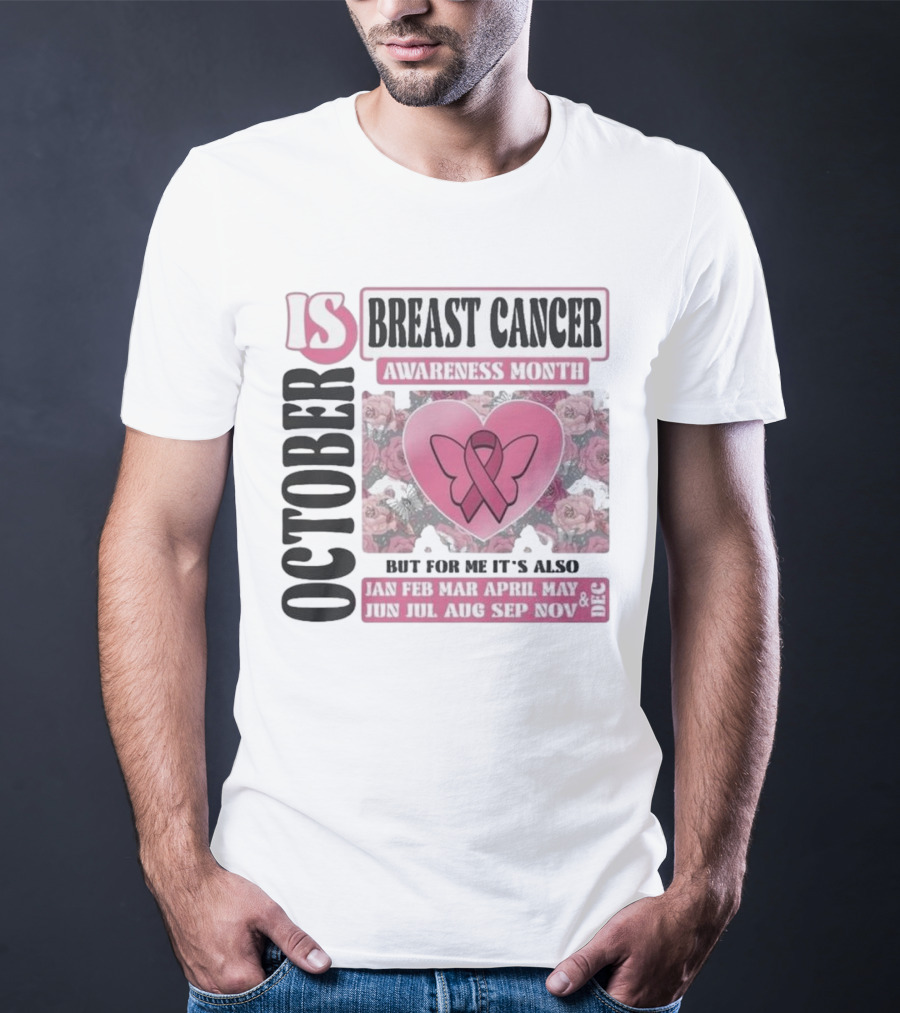 October Is Breast Cancer Awareness Month But For Me It's Also Year Round Jan Feb Mar April May Jun Jul Aug Sep Nov Dec Butterfly Ribbon Floral Background T-Shirt