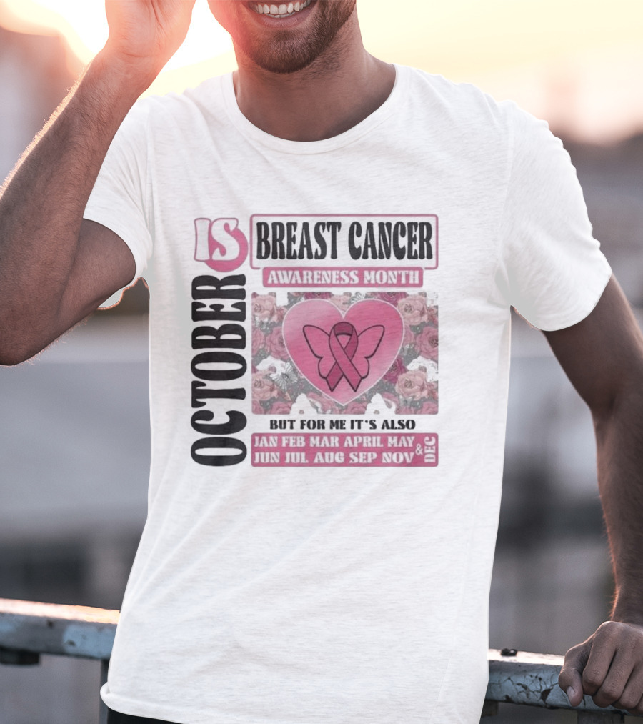 October Is Breast Cancer Awareness Month But For Me It's Also Year Round Jan Feb Mar April May Jun Jul Aug Sep Nov Dec Butterfly Ribbon Floral Background T-Shirt