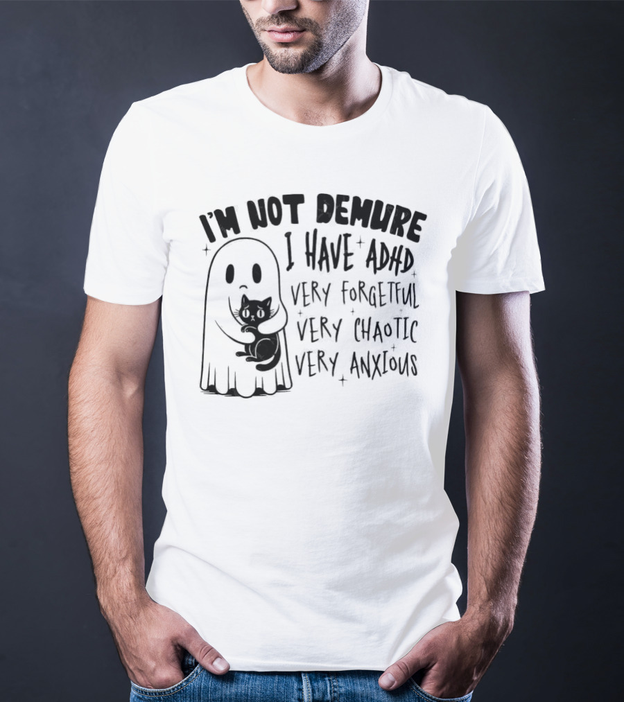 I'm Not Demure I Have ADHD Very Forgetful Very Chaotic Very Anxious Ghost With Cat T-Shirt