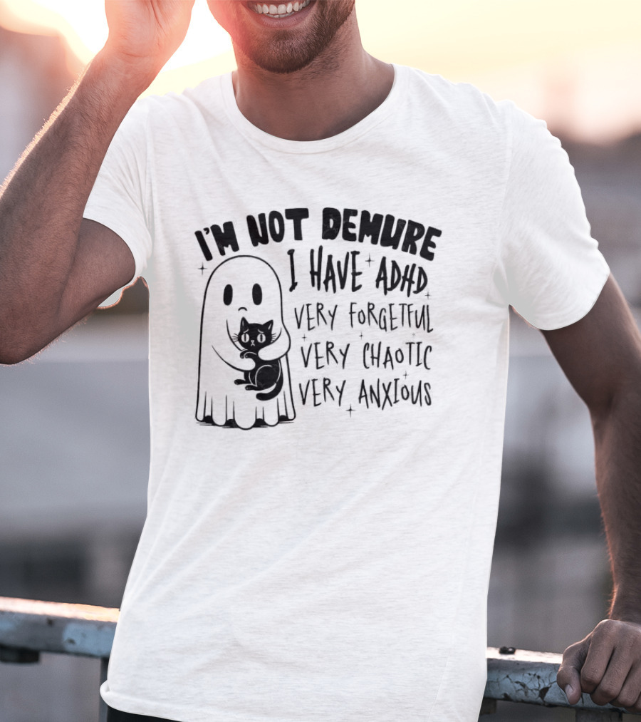 I'm Not Demure I Have ADHD Very Forgetful Very Chaotic Very Anxious Ghost With Cat T-Shirt