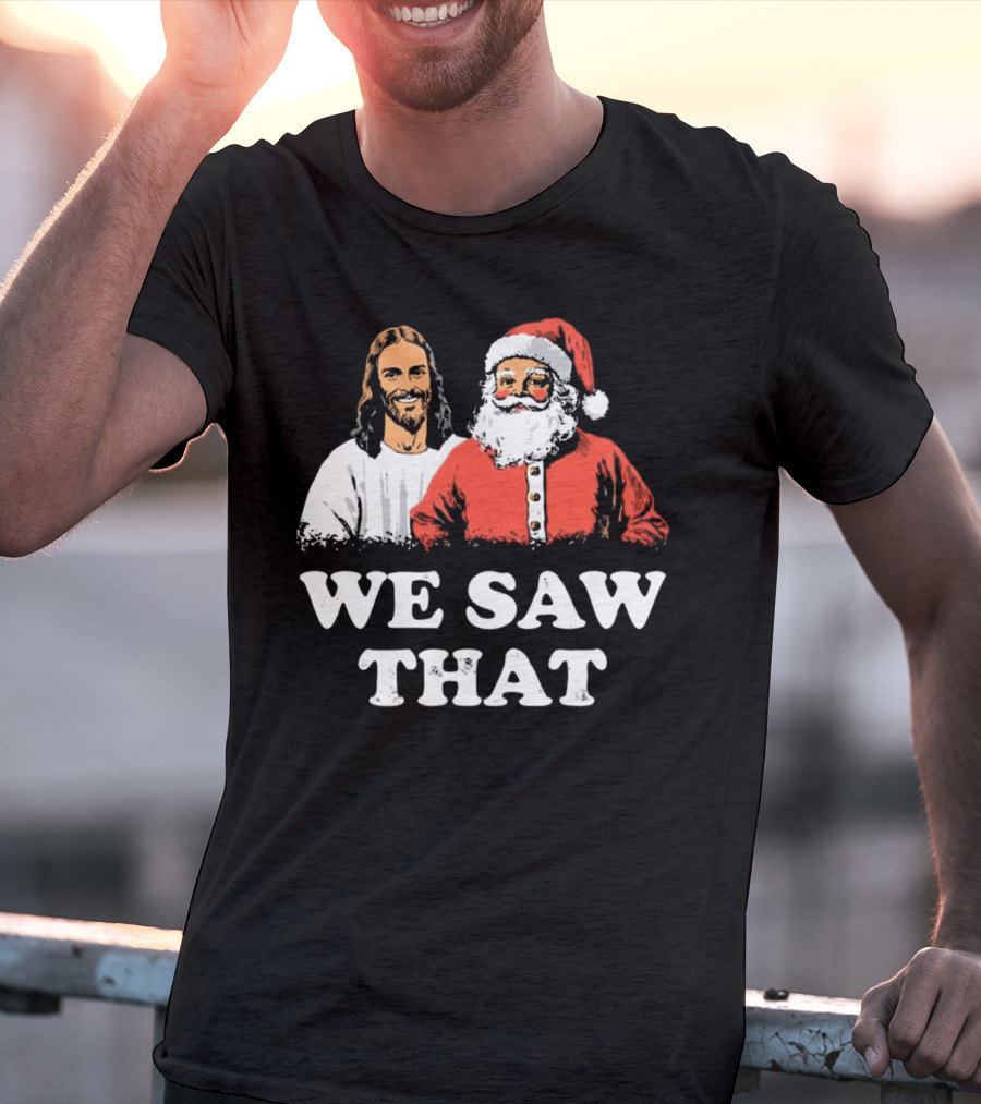We Saw That Merry Christmas Santa And Jesus T-Shirt