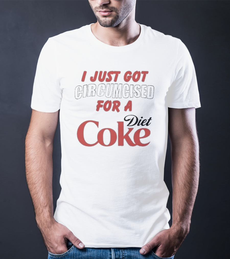I Just Got Circumcised For A Diet Coke T-Shirt