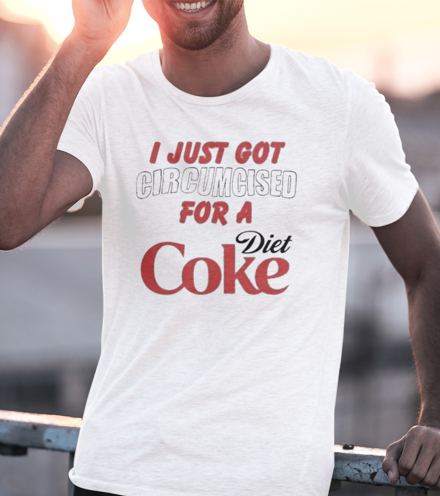 I Just Got Circumcised For A Diet Coke T-Shirt