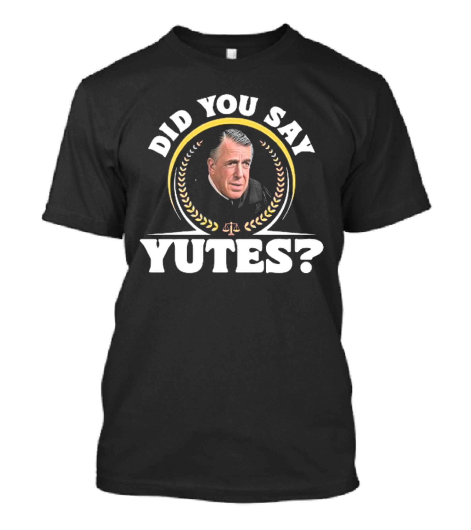 Did You Say Yutes Judge Chamberlain Haller Scales Of Justice T-Shirt