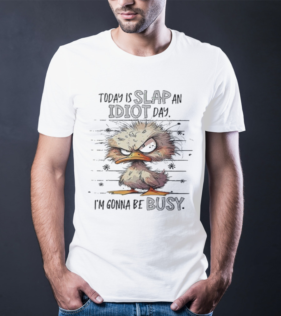 Today Is Slap An Idiot Day I'm Gonna Be Busy Angry Duck T-Shirt