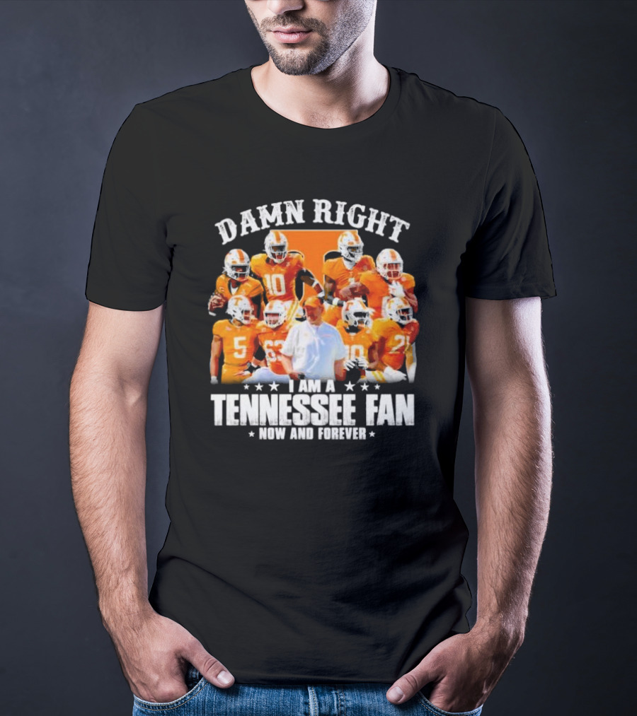 Damn Right I Am A Tennessee Fan Now And Forever T-Shirt
