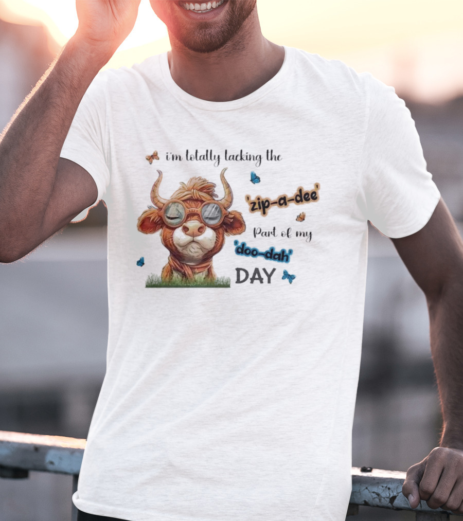 I'm Totally Lacking The Zip-a-dee Part Of My Doo-dah Day With Cool Cow And Butterflies T-Shirt