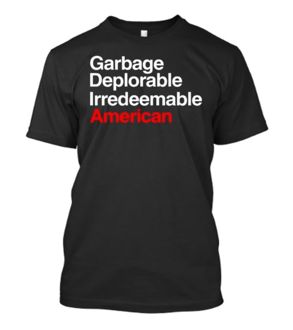 Garbage Deplorable Irredeemable American T-Shirt