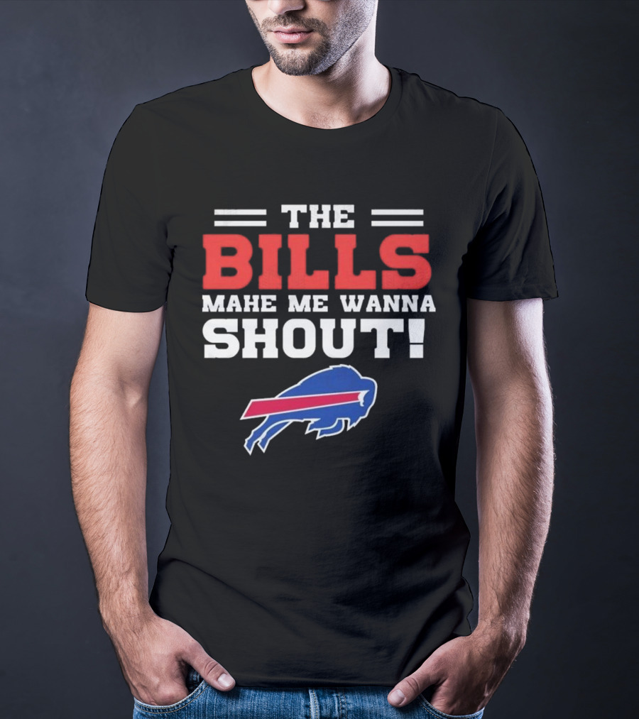 The Bills Make Me Wanna Shout Buffalo Bills T-Shirt