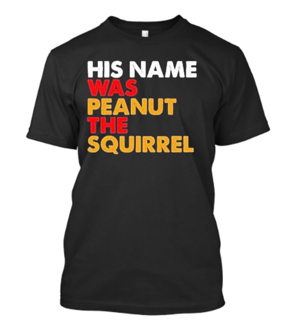 His Name Was Peanut The Squirrel Justice For Peanut T-Shirt