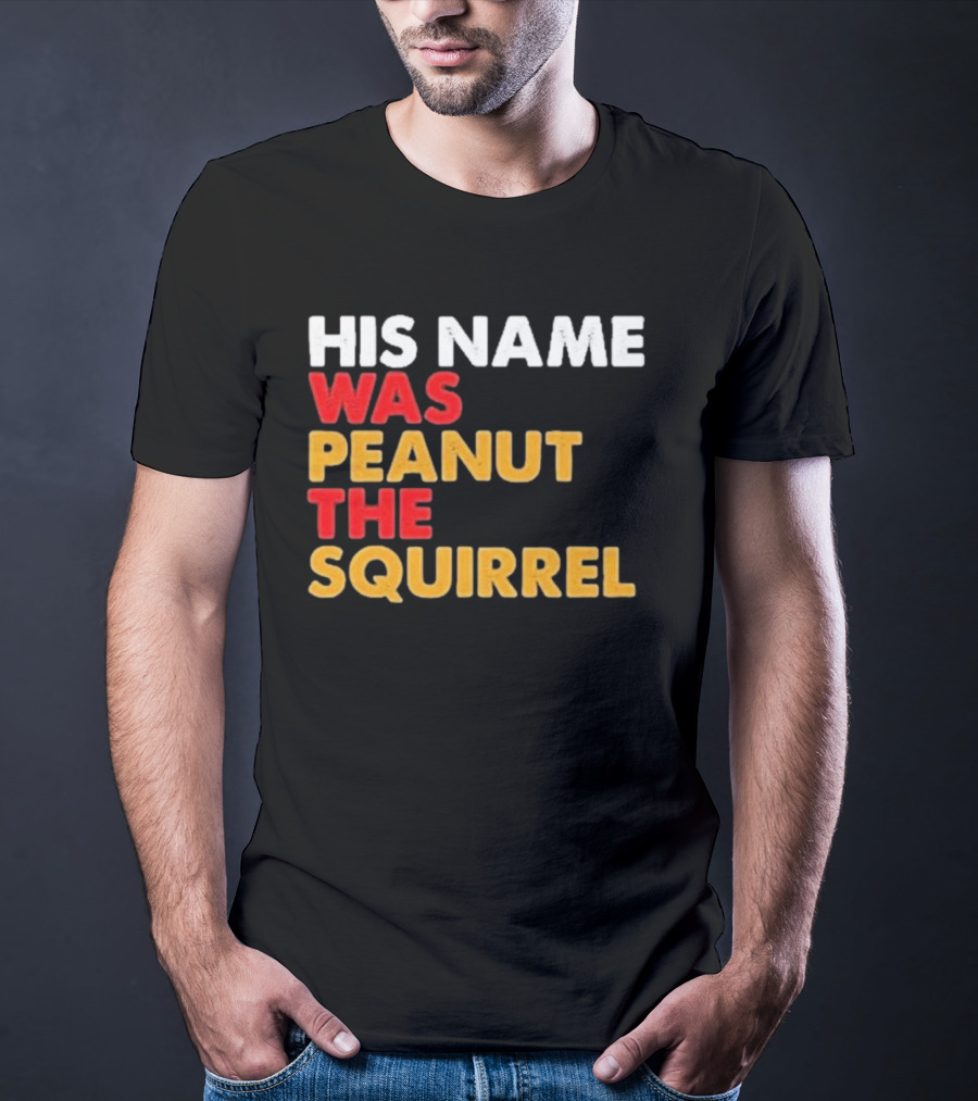 His Name Was Peanut The Squirrel Justice For Peanut T-Shirt