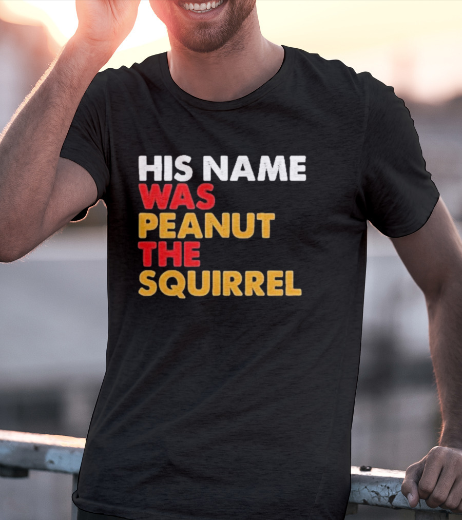 His Name Was Peanut The Squirrel Justice For Peanut T-Shirt