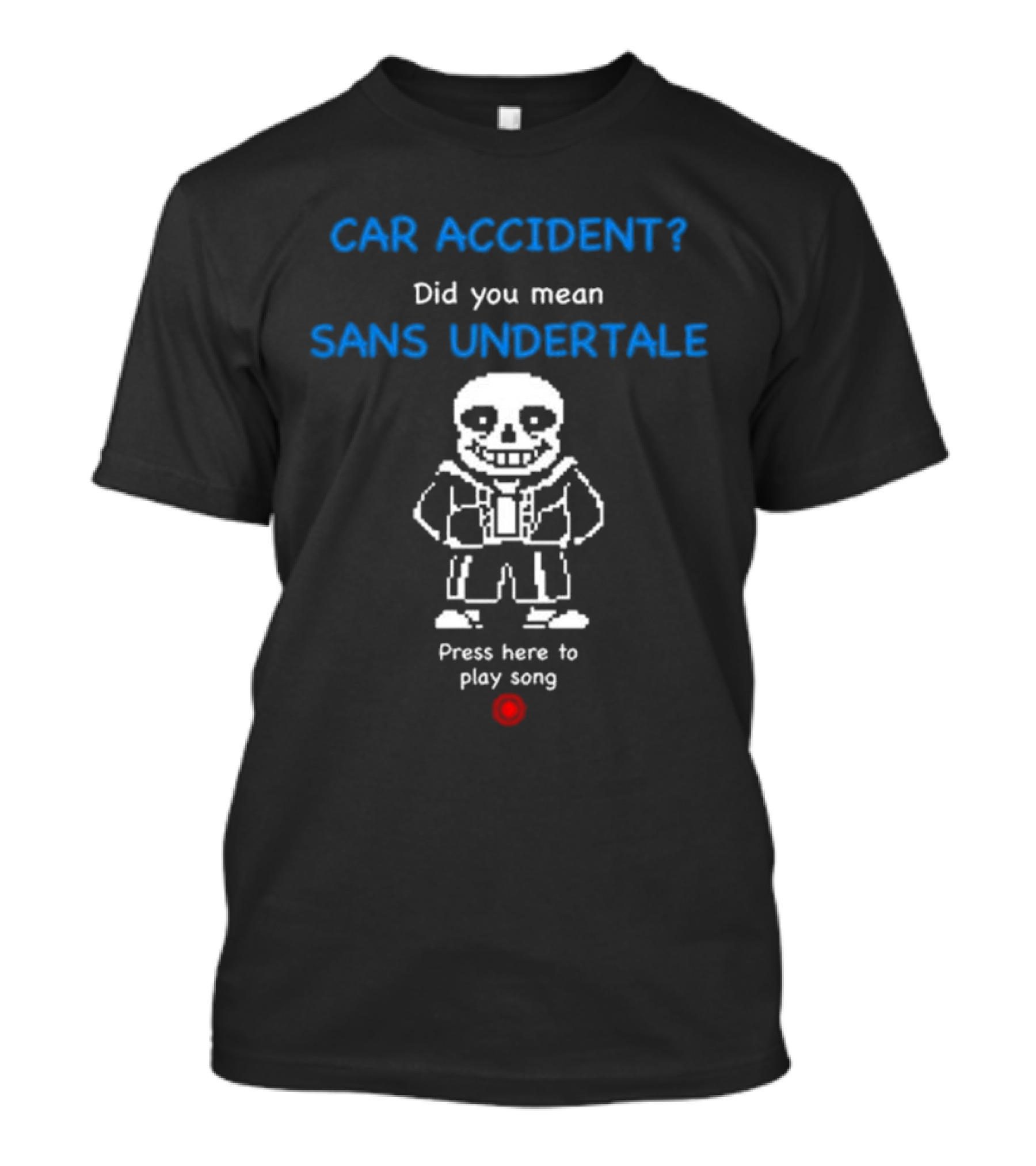 CAR ACCIDENT Did You Mean SANS UNDERTALE Press Here To Play Song T-Shirt
