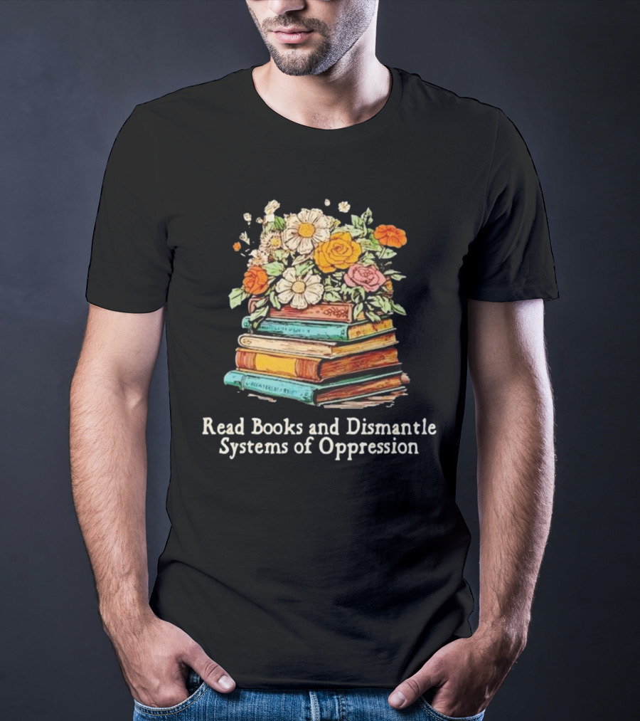 Read Books And Dismantle Systems Of Oppression Floral Stacked Books T-Shirt