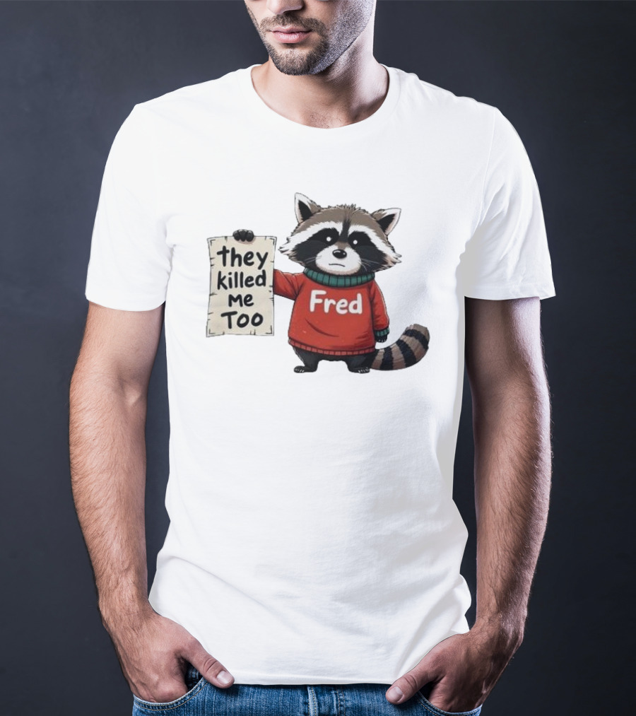They Killed Me Too Fred Sweater Raccoon T-Shirt