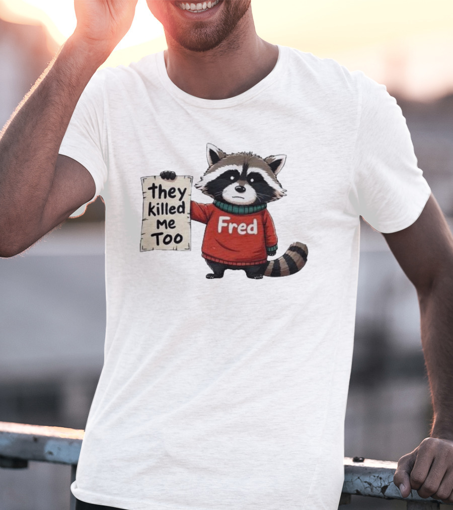 They Killed Me Too Fred Sweater Raccoon T-Shirt