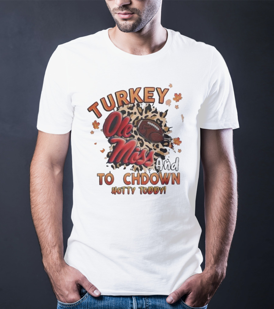 Ole Miss Rebels Turkey And Touchdown Hotty Toddy T-Shirt