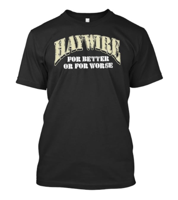 HAYWIRE For Better Or For Worse T-Shirt