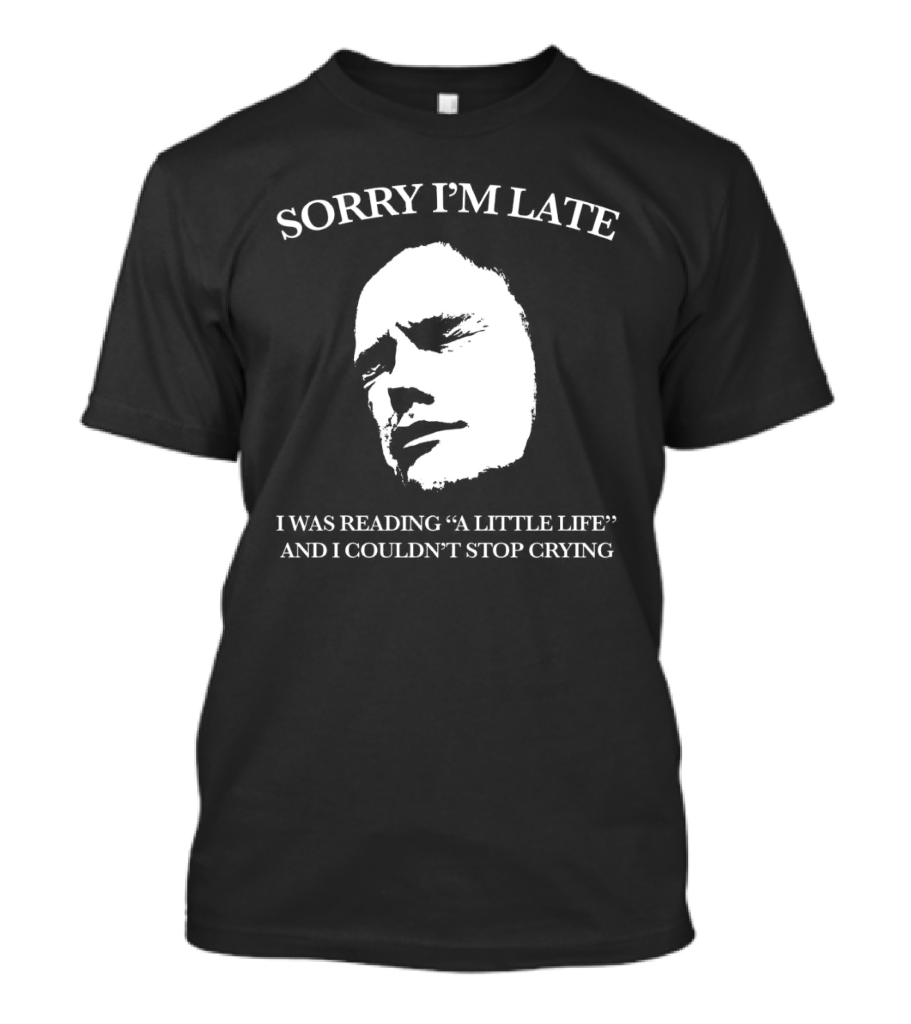 Sorry I’m Late I Was Reading “a Little Life” And I Couldn’t Stop Crying T-Shirt