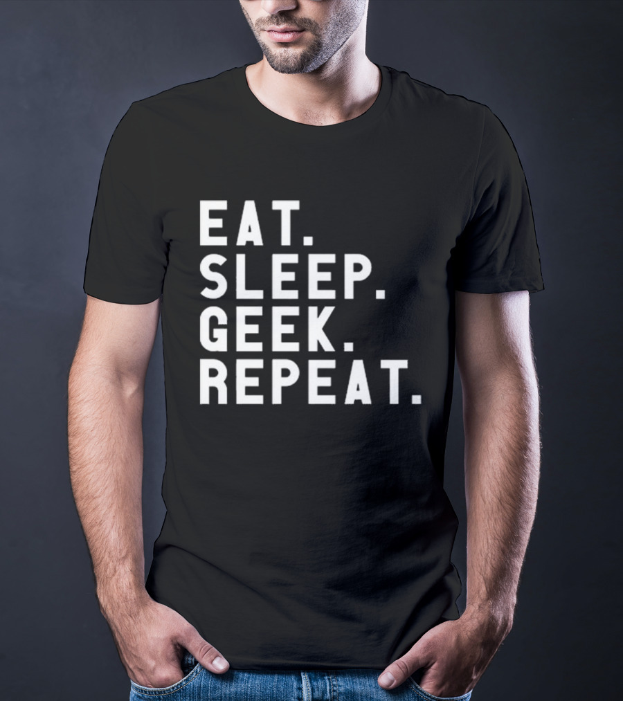 EAT SLEEP GEEK REPEAT T-Shirt