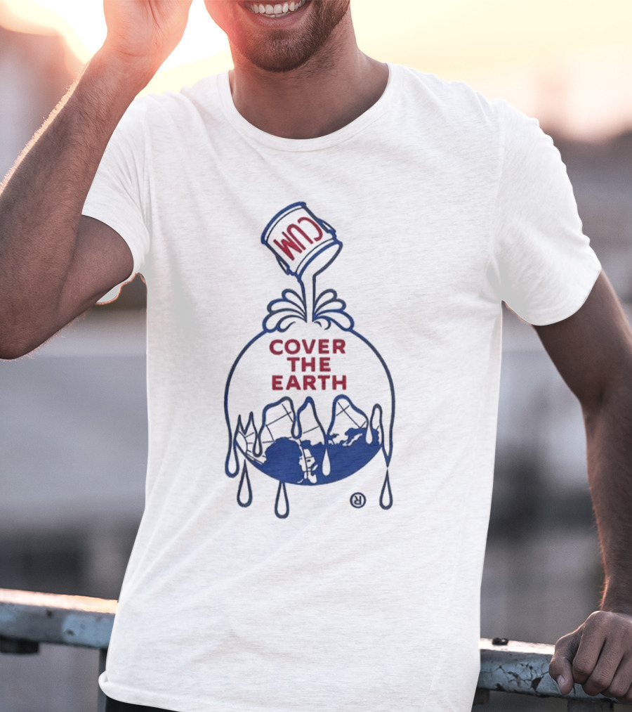 Cum Cover The Earth T-Shirt